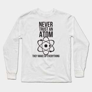 Never trust an atom they make up everything funny nerd humor Long Sleeve T-Shirt